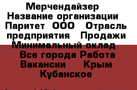 Мерчендайзер › Название организации ­ Паритет, ООО › Отрасль предприятия ­ Продажи › Минимальный оклад ­ 1 - Все города Работа » Вакансии   . Крым,Кубанское